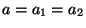 $a = {a_1} = {a_2}$