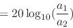 \begin{displaymath}
= 20 \log_{10} ({{a_1} \over {a_2}})
\end{displaymath}